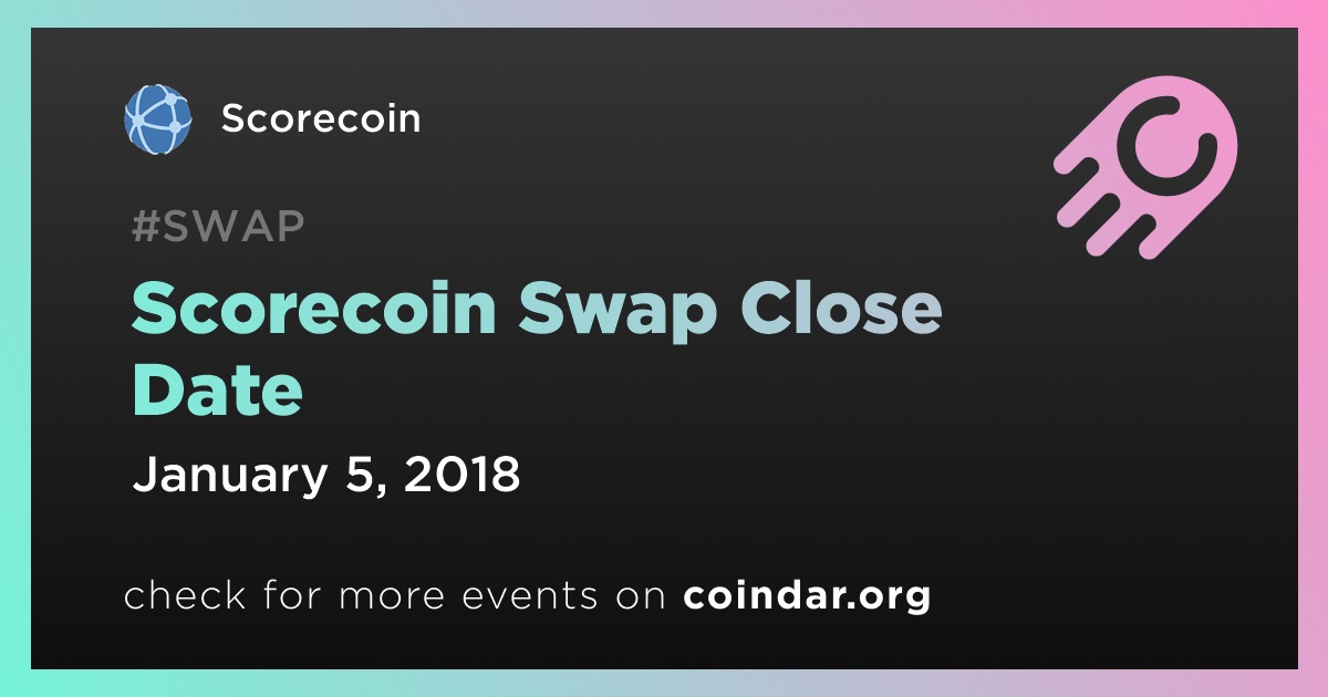 Scorecoin Swap Close Date